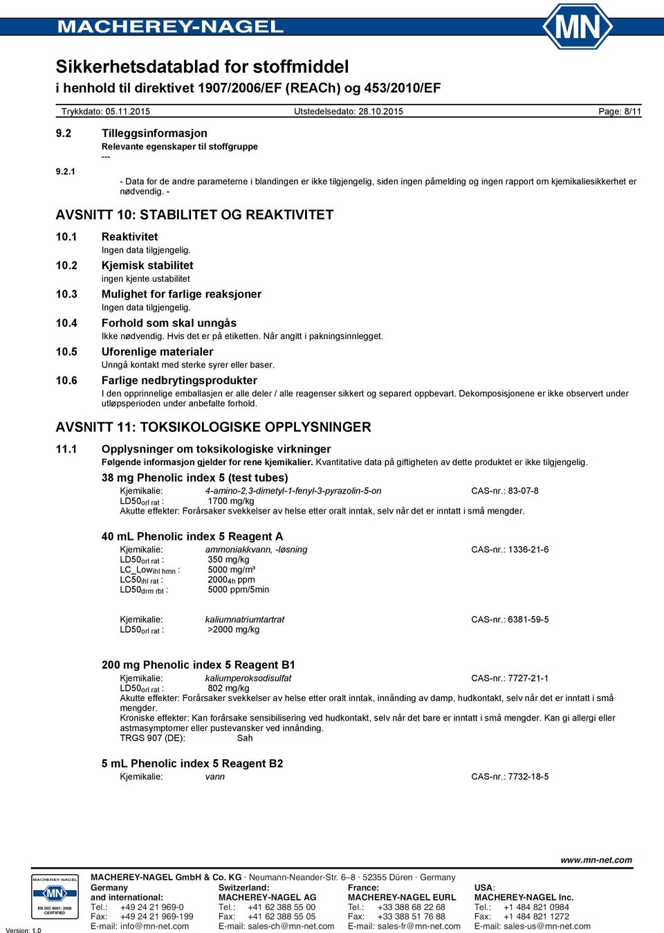 Hvis det er på etiketten. Når angitt i pakningsinnlegget. 10.5 Uforenlige materialer Unngå kontakt med sterke syrer eller baser. 10.6 Farlige nedbrytingsprodukter I den opprinnelige emballasjen er alle deler / alle reagenser sikkert og separert oppbevart.