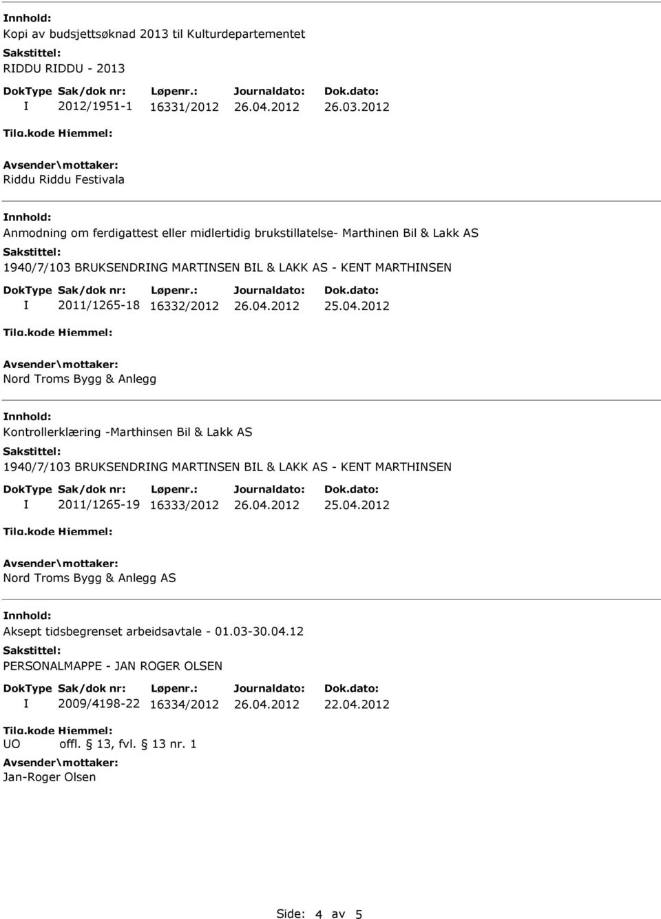 - KENT MARTHNSEN 2011/1265-18 16332/2012 Nord Troms Bygg & Anlegg Kontrollerklæring -Marthinsen Bil & Lakk AS 1940/7/103 BRKSENDRNG MARTNSEN BL & LAKK AS -