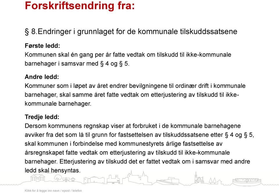 Tredje ledd: Dersom kommunens regnskap viser at forbruket i de kommunale barnehagene avviker fra det som lå til grunn for fastsettelsen av tilskuddssatsene etter 4 og 5, skal kommunen i forbindelse