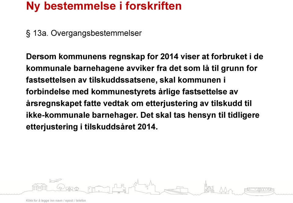 avviker fra det som lå til grunn for fastsettelsen av tilskuddssatsene, skal kommunen i forbindelse med