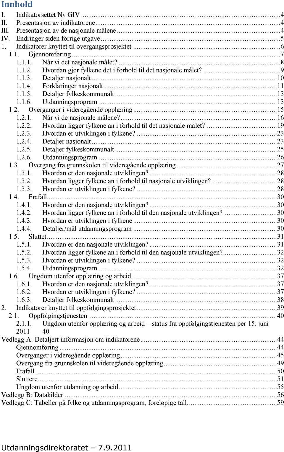 Detaljer nasjonalt... 10 1.1.4. Forklaringer nasjonalt... 11 1.1.5. Detaljer fylkeskommunalt... 13 1.1.6. Utdanningsprogram... 13 1.2. Overganger i videregående opplæring... 15 1.2.1. Når vi de nasjonale målene?