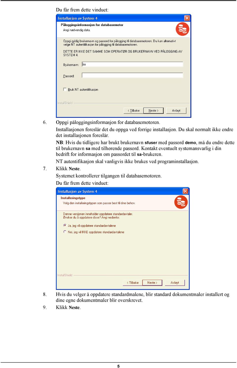 Kontakt eventuelt systemansvarlig i din bedrift for informasjon om passordet til sa-brukeren. NT autentifikasjon skal vanligvis ikke brukes ved programinstallasjon. 7. Klikk Neste.