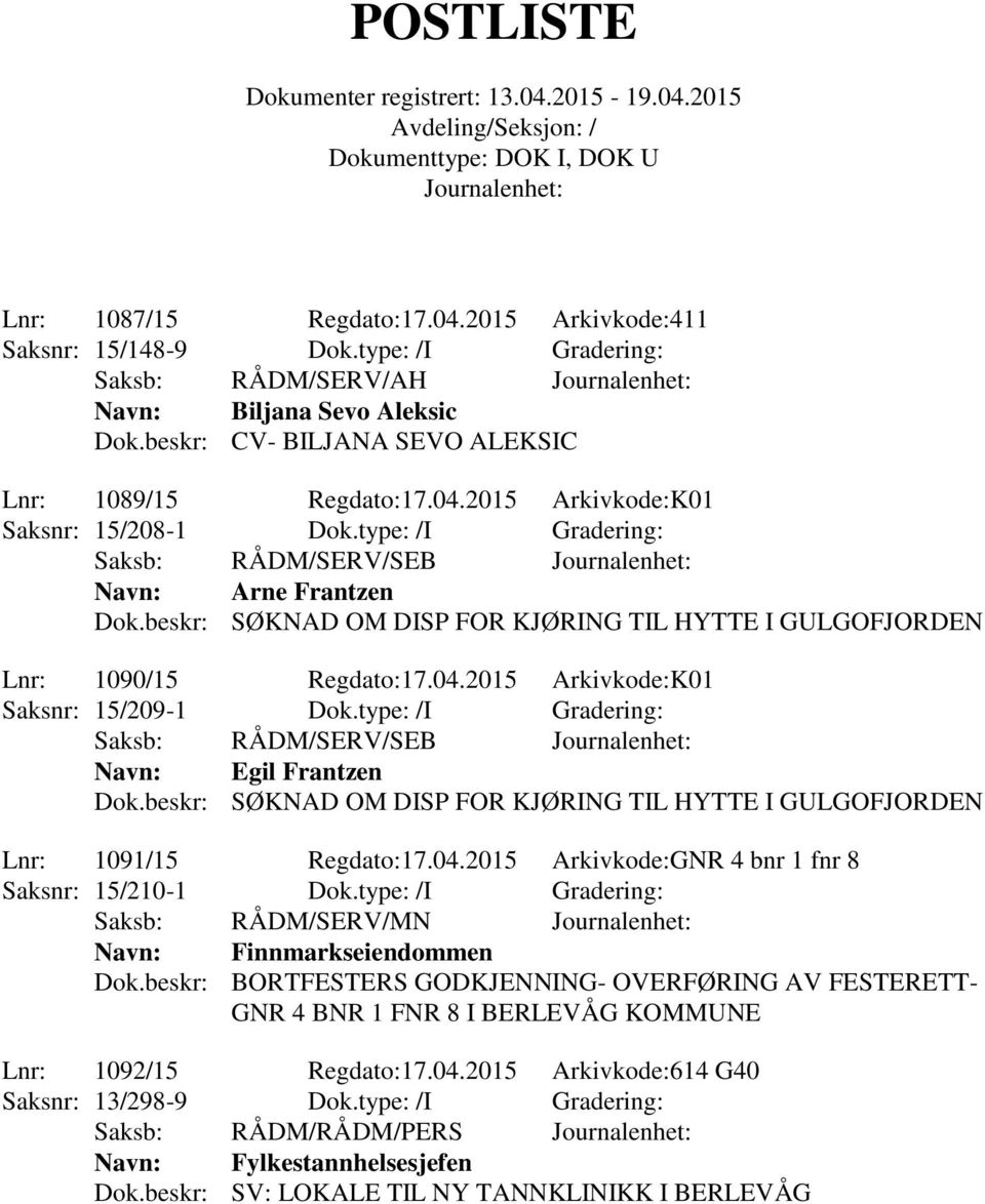 type: /I Gradering: Navn: Egil Frantzen Dok.beskr: SØKNAD OM DISP FOR KJØRING TIL HYTTE I GULGOFJORDEN Lnr: 1091/15 Regdato:17.04.2015 Arkivkode:GNR 4 bnr 1 fnr 8 Saksnr: 15/210-1 Dok.