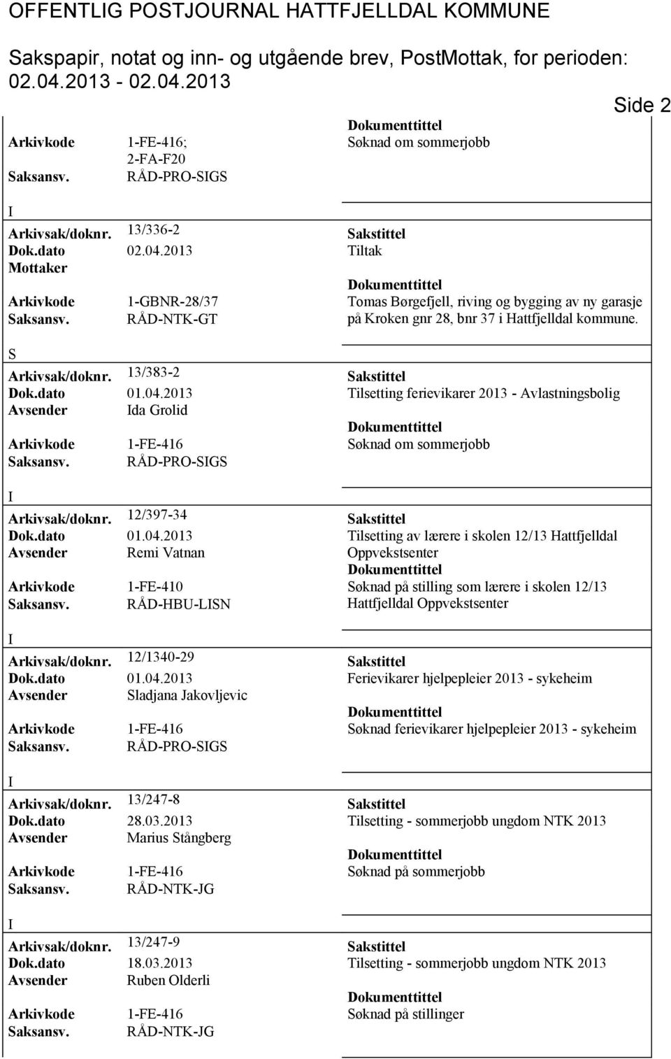 13/383-2 Sakstittel Dok.dato 01.04.2013 Tilsetting ferievikarer 2013 - Avlastningsbolig Avsender da Grolid Arkivkode 1-FE-416 Søknad om sommerjobb Saksansv. RÅD-PRO-SGS Arkivsak/doknr.