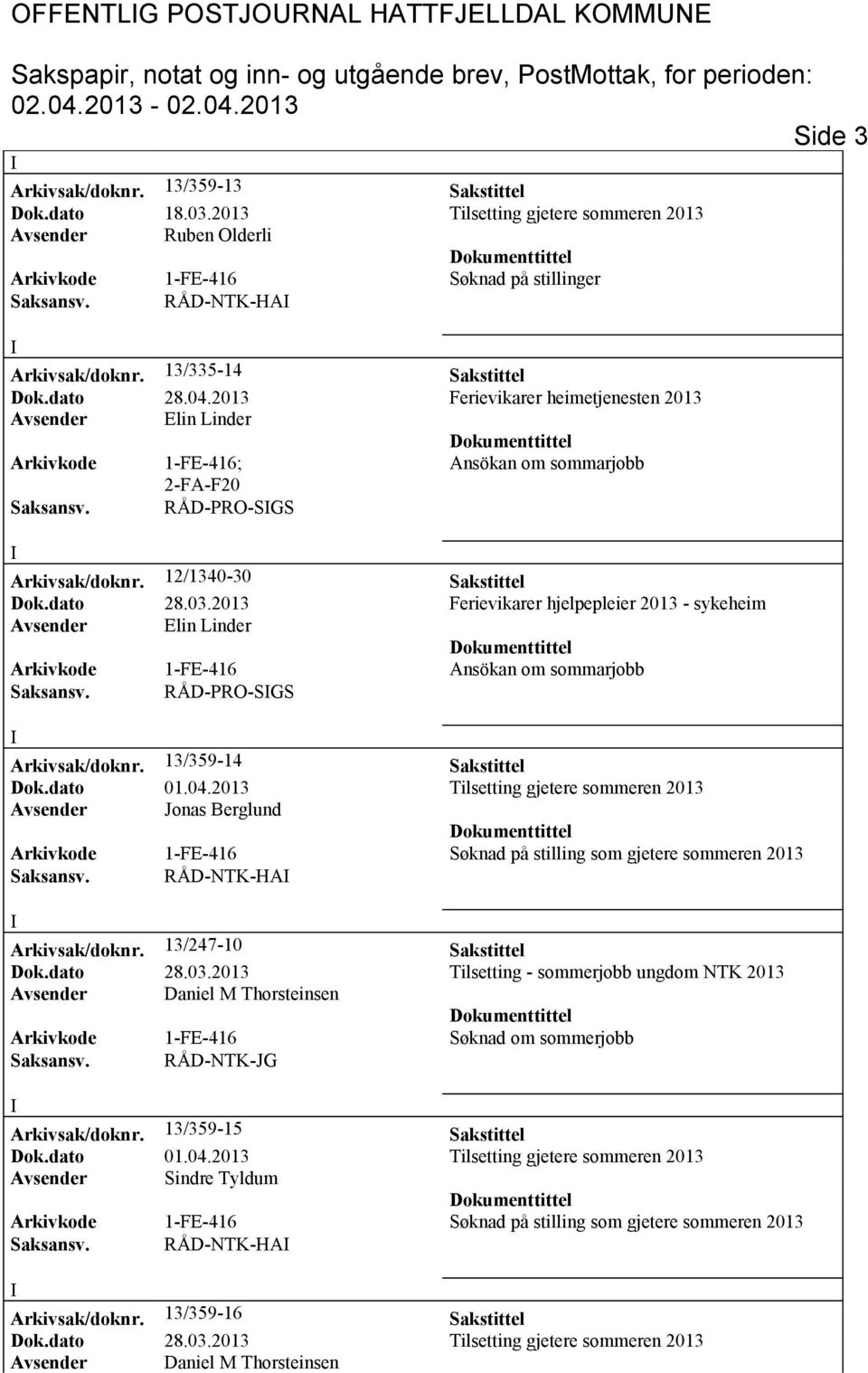 2013 Ferievikarer heimetjenesten 2013 Avsender Elin Linder Arkivkode 1-FE-416; Ansökan om sommarjobb 2-FA-F20 Saksansv. RÅD-PRO-SGS Arkivsak/doknr. 12/1340-30 Sakstittel Dok.dato 28.03.