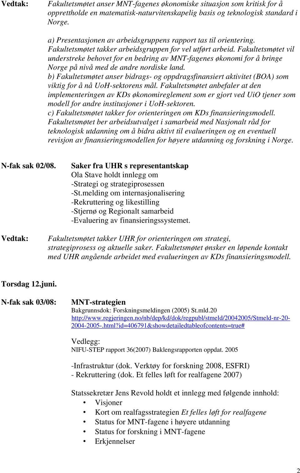 Fakultetsmøtet vil understreke behovet for en bedring av MNT-fagenes økonomi for å bringe Norge på nivå med de andre nordiske land.