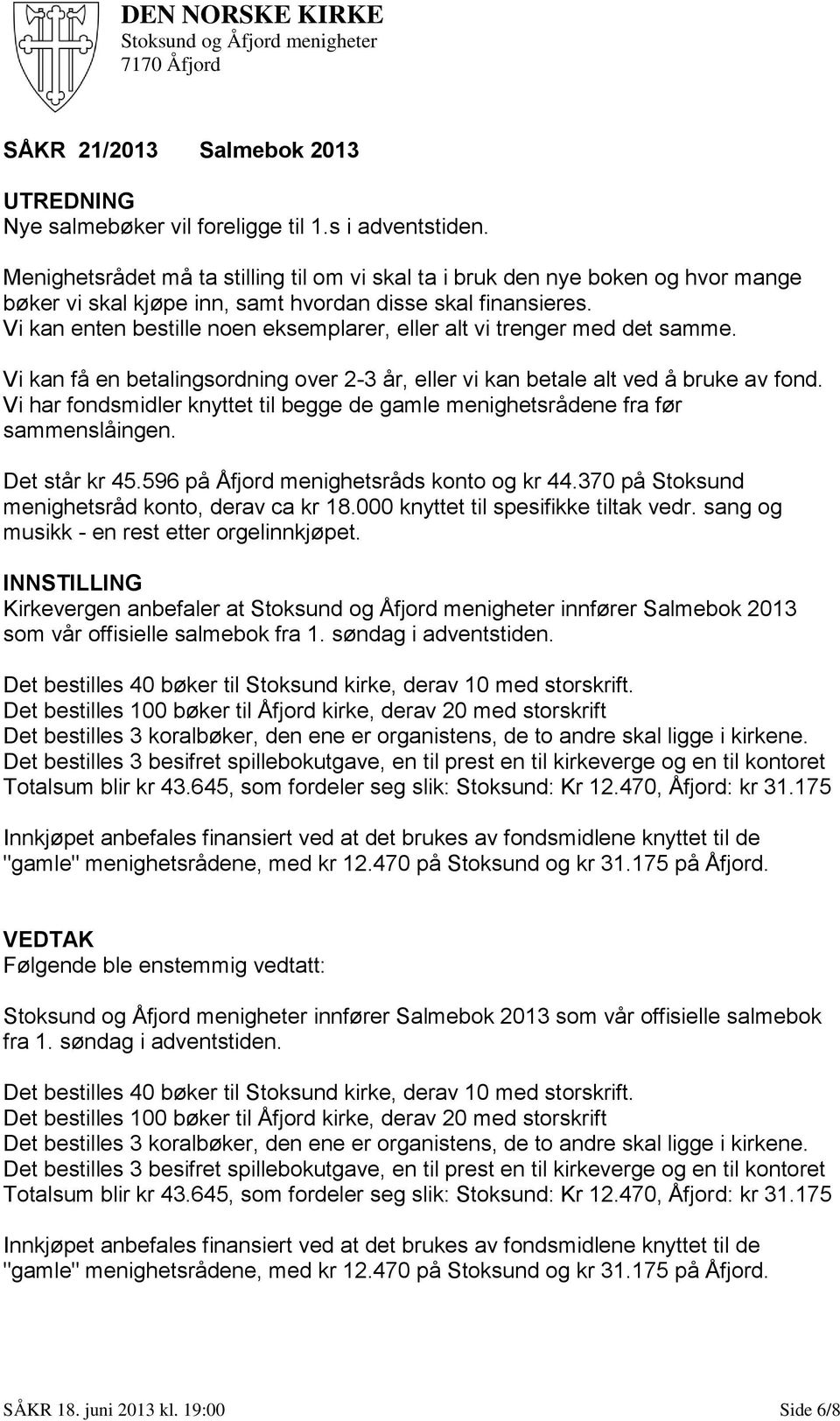 Vi kan enten bestille noen eksemplarer, eller alt vi trenger med det samme. Vi kan få en betalingsordning over 2-3 år, eller vi kan betale alt ved å bruke av fond.