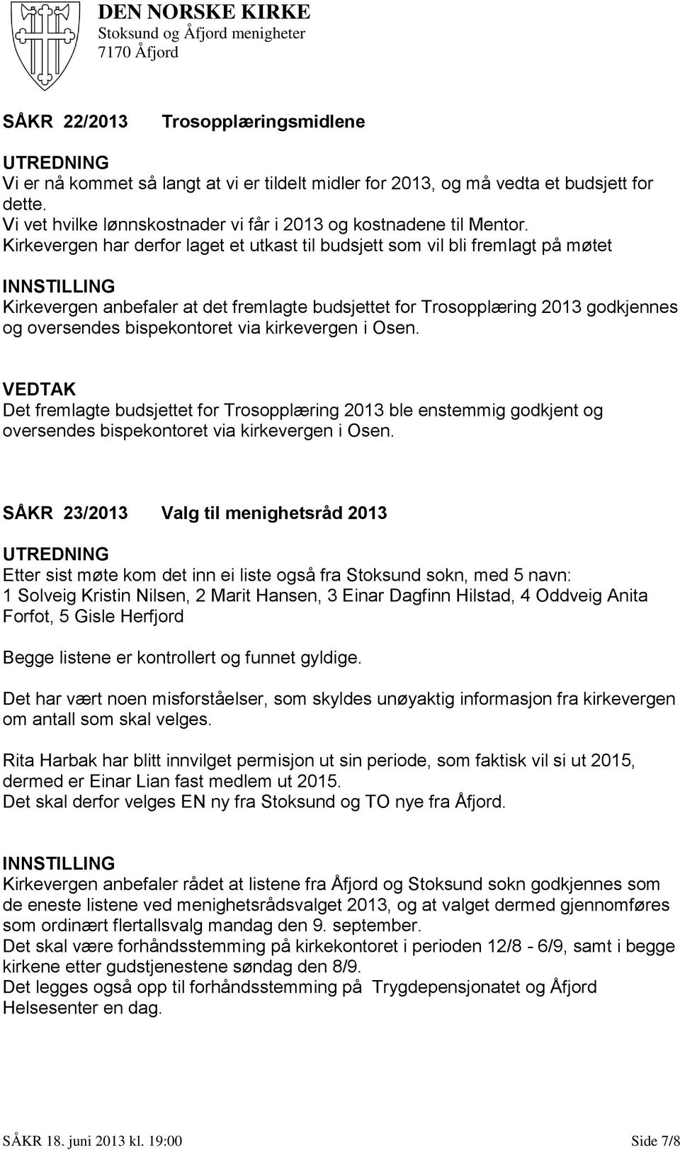 kirkevergen i Osen. Det fremlagte budsjettet for Trosopplæring 2013 ble enstemmig godkjent og oversendes bispekontoret via kirkevergen i Osen.