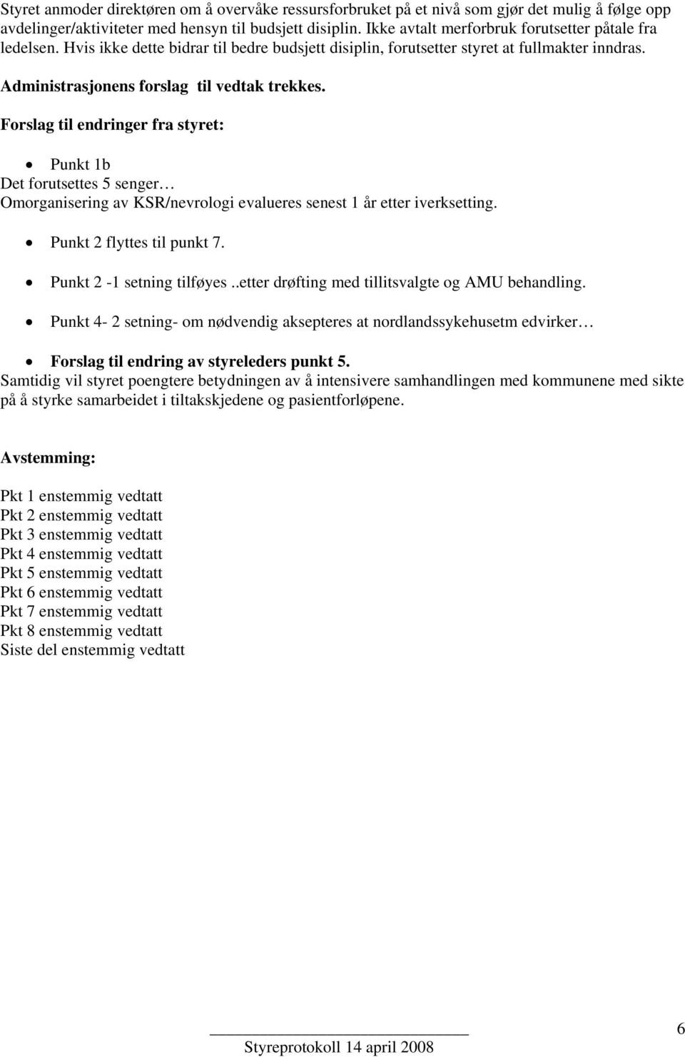 Forslag til endringer fra styret: Punkt 1b Det forutsettes 5 senger Omorganisering av KSR/nevrologi evalueres senest 1 år etter iverksetting. Punkt 2 flyttes til punkt 7. Punkt 2-1 setning tilføyes.