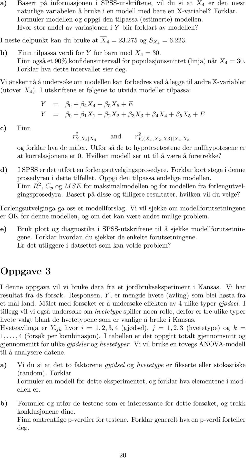 b) Finn tilpassa verdi for Y for barn med X 4 = 30. Finn også et 90% konfidensintervall for populasjonssnittet (linja) når X 4 = 30. Forklar hva dette intervallet sier deg.