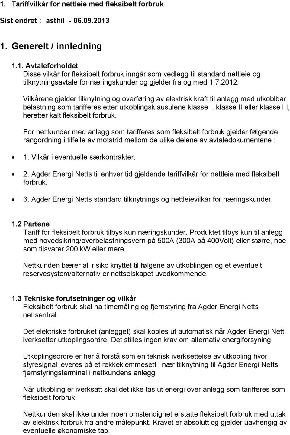 Vilkårene gjelder tilknytning og overføring av elektrisk kraft til anlegg med utkoblbar belastning som tarifferes etter utkoblingsklausulene klasse I, klasse II eller klasse III, heretter kalt