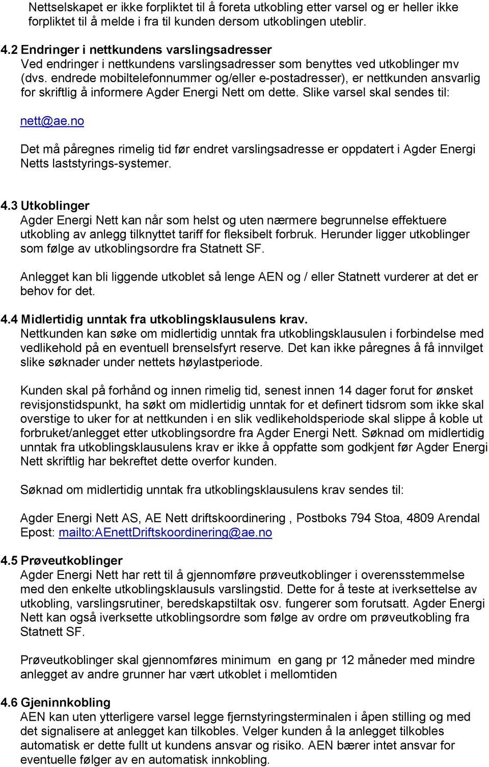 endrede mobiltelefonnummer og/eller e-postadresser), er nettkunden ansvarlig for skriftlig å informere Agder Energi Nett om dette. Slike varsel skal sendes til: nett@ae.