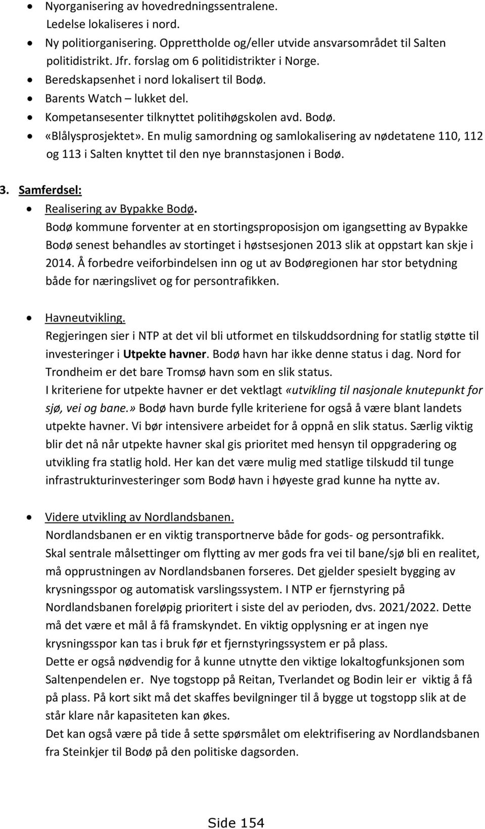 En mulig samordning og samlokalisering av nødetatene 110, 112 og 113 i Salten knyttet til den nye brannstasjonen i Bodø. 3. Samferdsel: Realisering av Bypakke Bodø.
