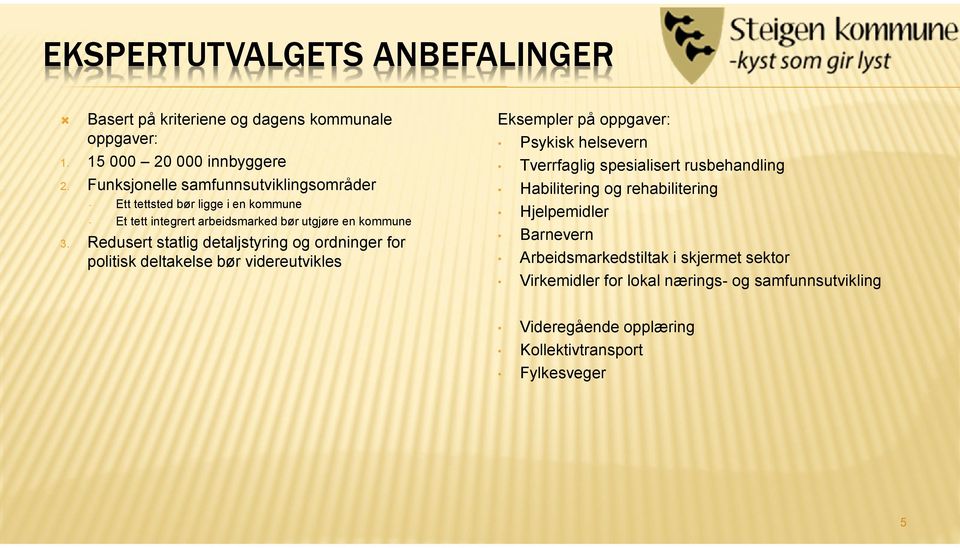 Redusert statlig detaljstyring og ordninger for politisk deltakelse bør videreutvikles Eksempler på oppgaver: Psykisk helsevern Tverrfaglig spesialisert