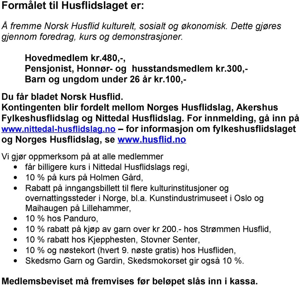 Kontingenten blir fordelt mellom Norges Husflidslag, Akershus Fylkeshusflidslag og Nittedal Husflidslag. For innmelding, gå inn på www.nittedal-husflidslag.