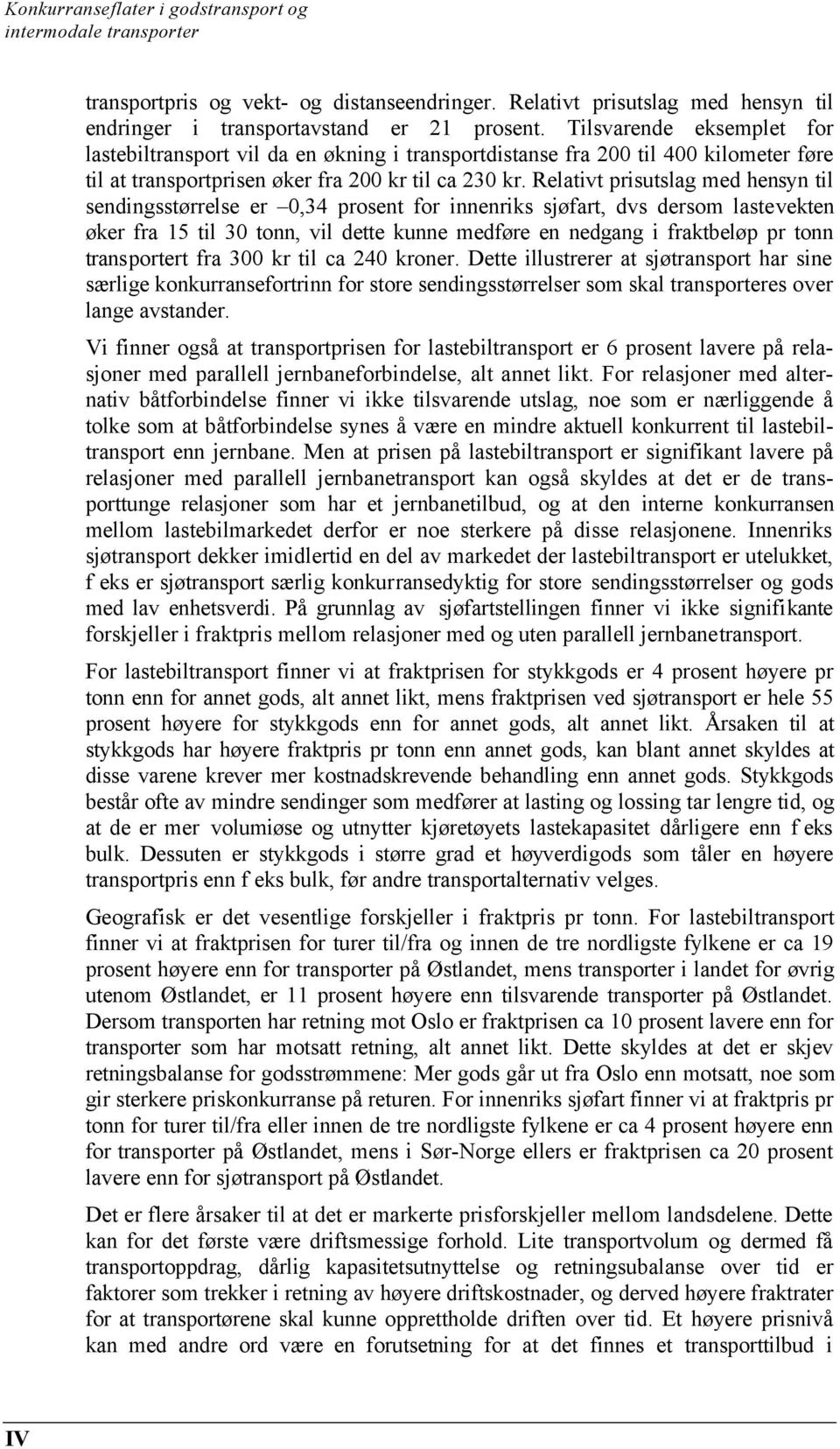 Relativt prisutslag med hensyn til sendingsstørrelse er 0,34 prosent for innenriks sjøfart, dvs dersom lastevekten øker fra 15 til 30 tonn, vil dette kunne medføre en nedgang i fraktbeløp pr tonn