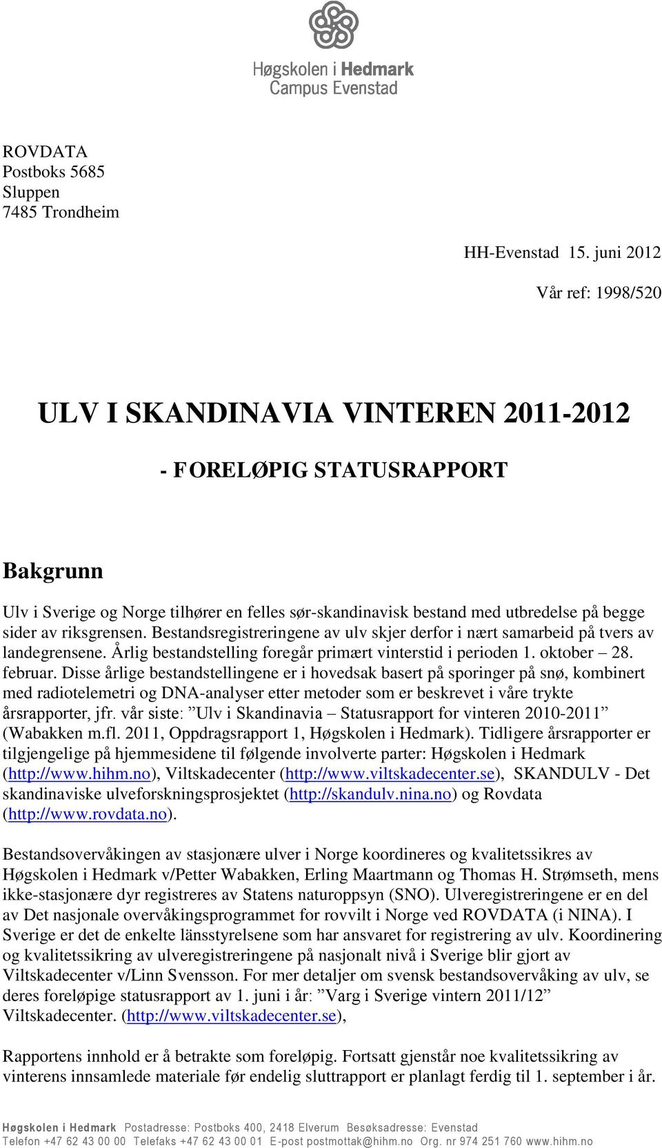 riksgrensen. Bestandsregistreringene av ulv skjer derfor i nært samarbeid på tvers av landegrensene. Årlig bestandstelling foregår primært vinterstid i perioden 1. oktober 28. februar.