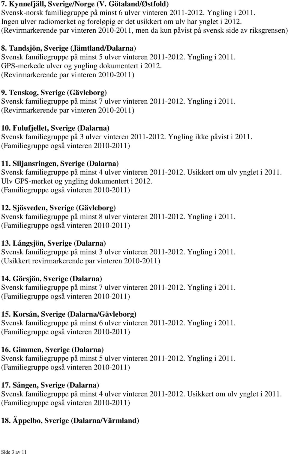 Tandsjön, Sverige (Jämtland/Dalarna) GPS-merkede ulver og yngling dokumentert i 2012. 9. Tenskog, Sverige (Gävleborg) Svensk familiegruppe på minst 7 ulver vinteren 2011-2012. Yngling i 2011. 10.