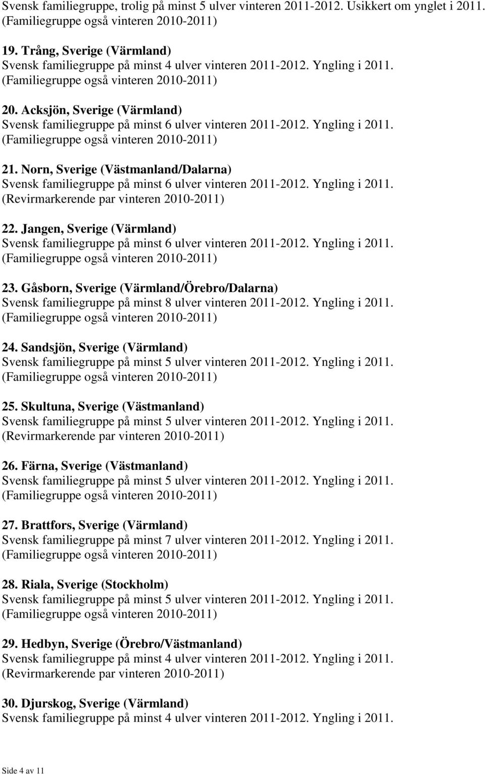 Jangen, Sverige (Värmland) Svensk familiegruppe på minst 6 ulver vinteren 2011-2012. Yngling i 2011. 23.