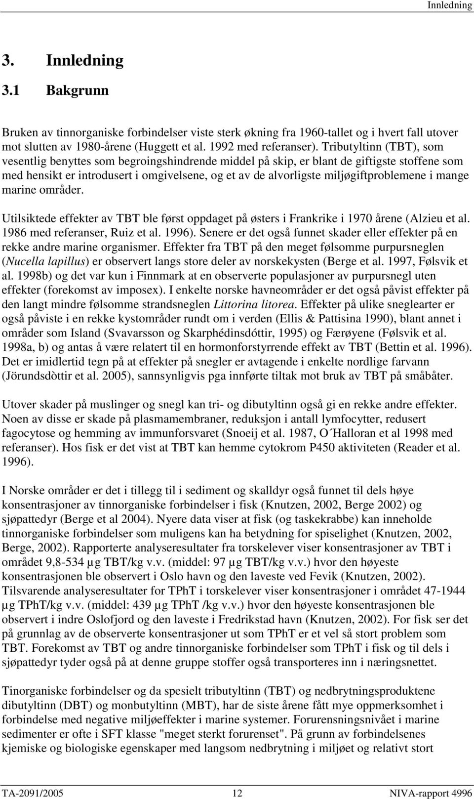 miljøgiftproblemene i mange marine områder. Utilsiktede effekter av TBT ble først oppdaget på østers i Frankrike i 197 årene (Alzieu et al. 1986 med referanser, Ruiz et al. 1996).