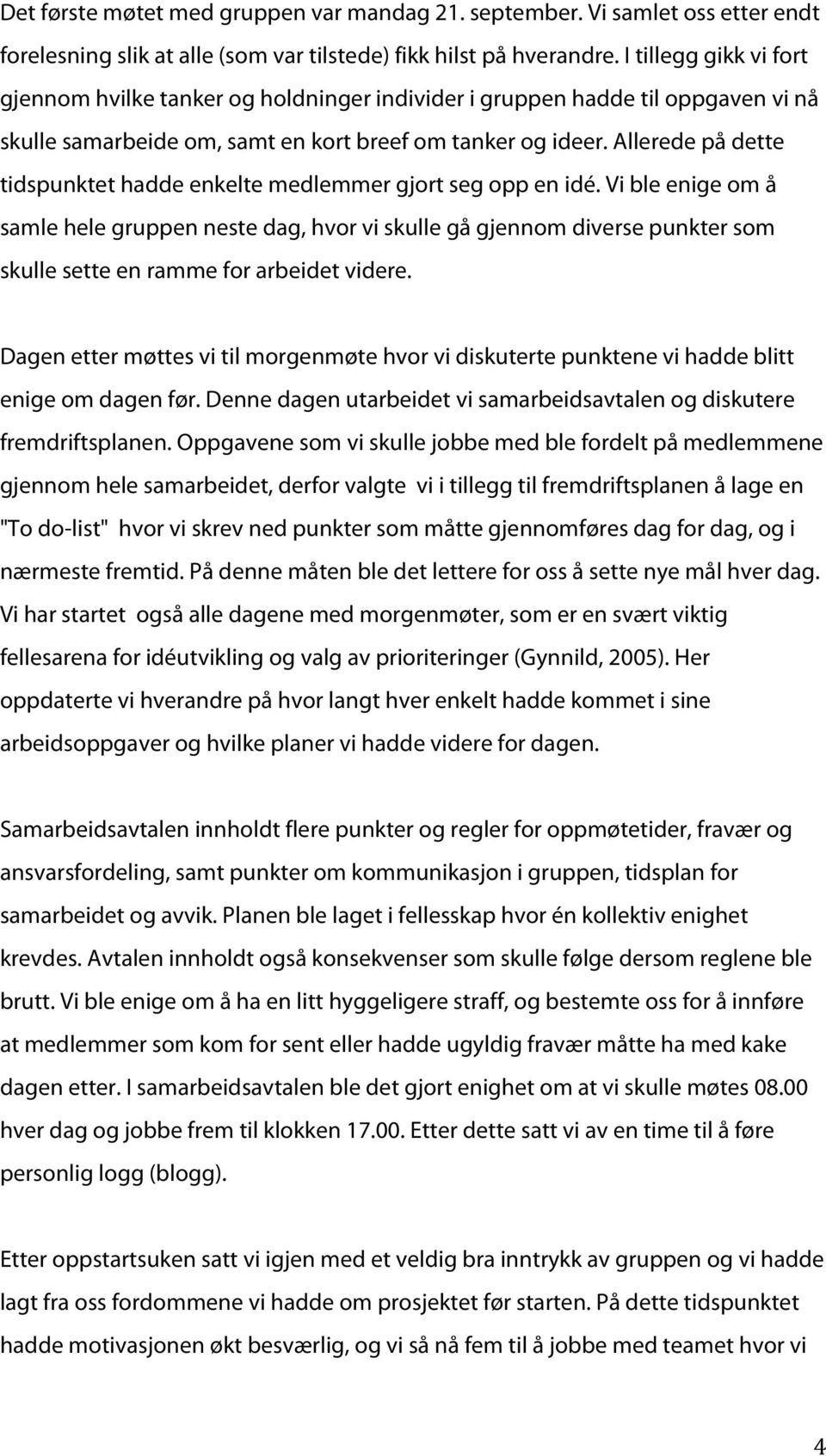 Allerede på dette tidspunktet hadde enkelte medlemmer gjort seg opp en idé.