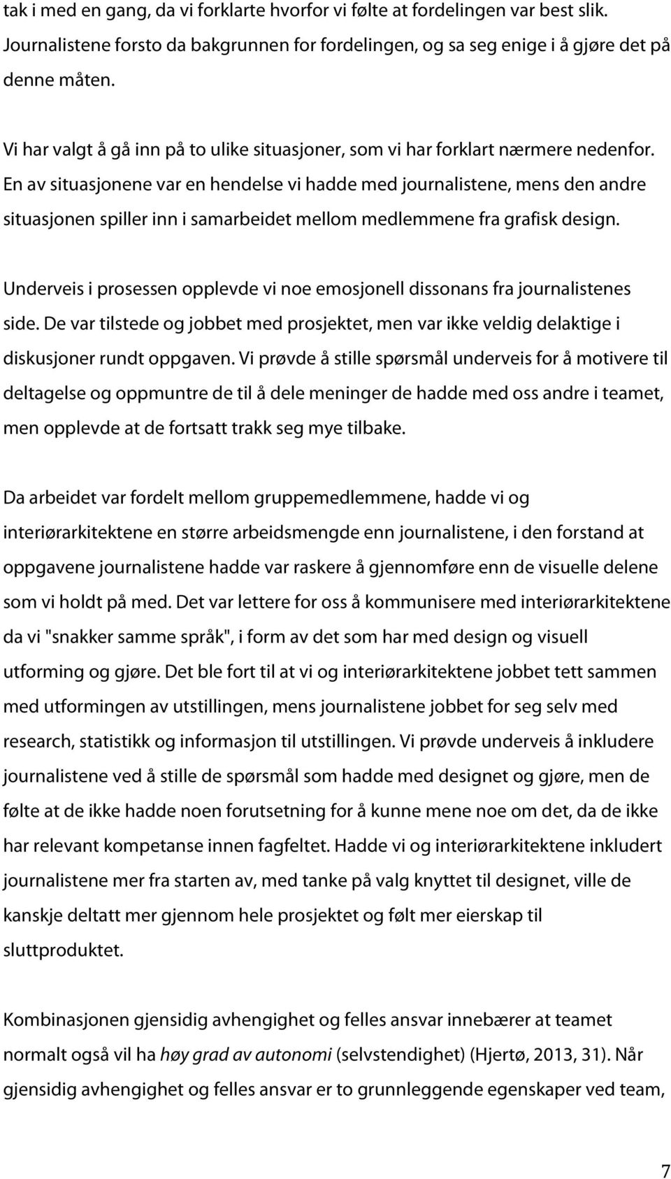 En av situasjonene var en hendelse vi hadde med journalistene, mens den andre situasjonen spiller inn i samarbeidet mellom medlemmene fra grafisk design.