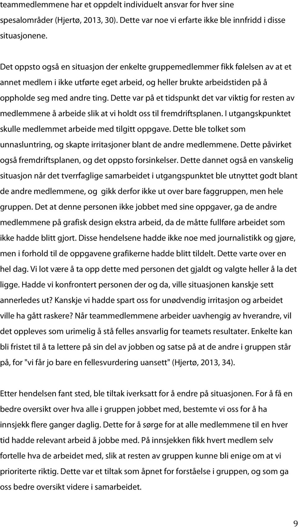 Dette var på et tidspunkt det var viktig for resten av medlemmene å arbeide slik at vi holdt oss til fremdriftsplanen. I utgangskpunktet skulle medlemmet arbeide med tilgitt oppgave.