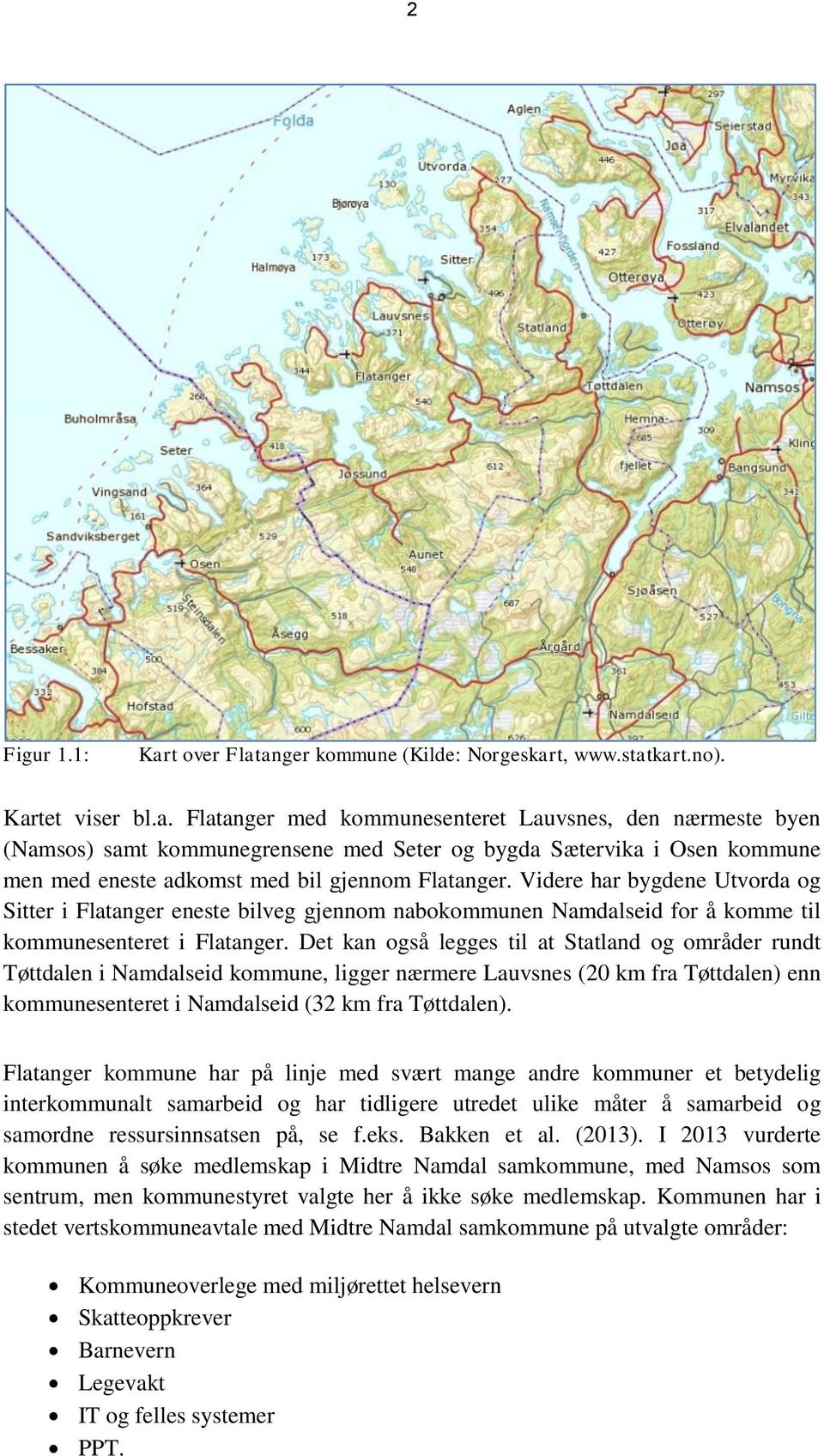 Det kan også legges til at Statland og områder rundt Tøttdalen i Namdalseid kommune, ligger nærmere Lauvsnes (20 km fra Tøttdalen) enn kommunesenteret i Namdalseid (32 km fra Tøttdalen).