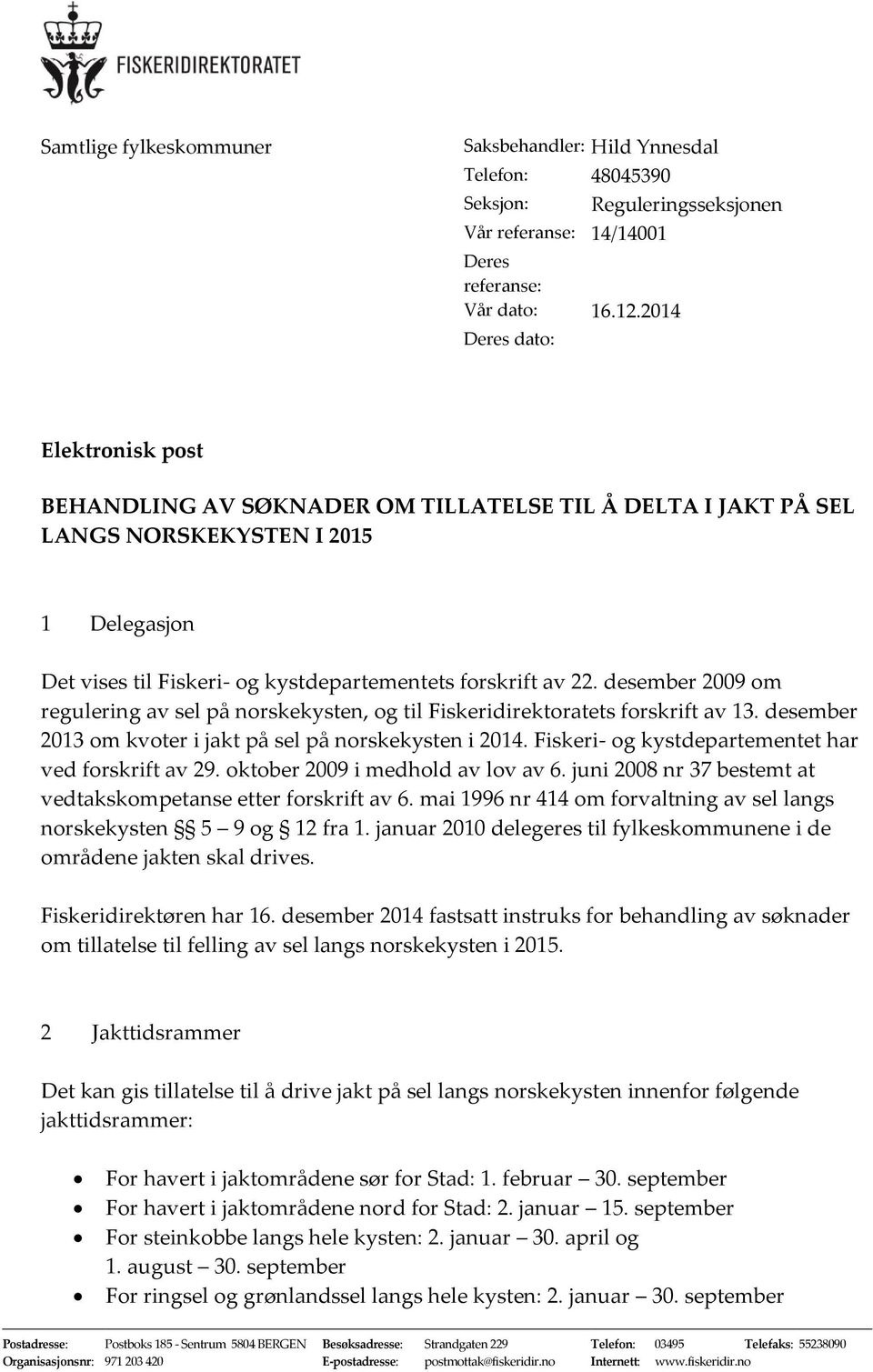 kystdepartementets forskrift av 22. desember 2009 om regulering av sel på norskekysten, og til Fiskeridirektoratets forskrift av 13. desember 2013 om kvoter i jakt på sel på norskekysten i 2014.