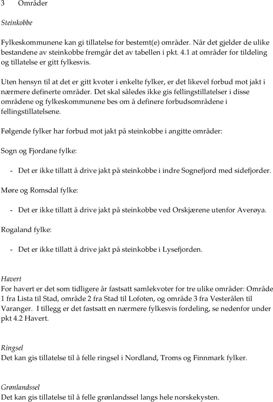 Det skal således ikke gis fellingstillatelser i disse områdene og fylkeskommunene bes om å definere forbudsområdene i fellingstillatelsene.