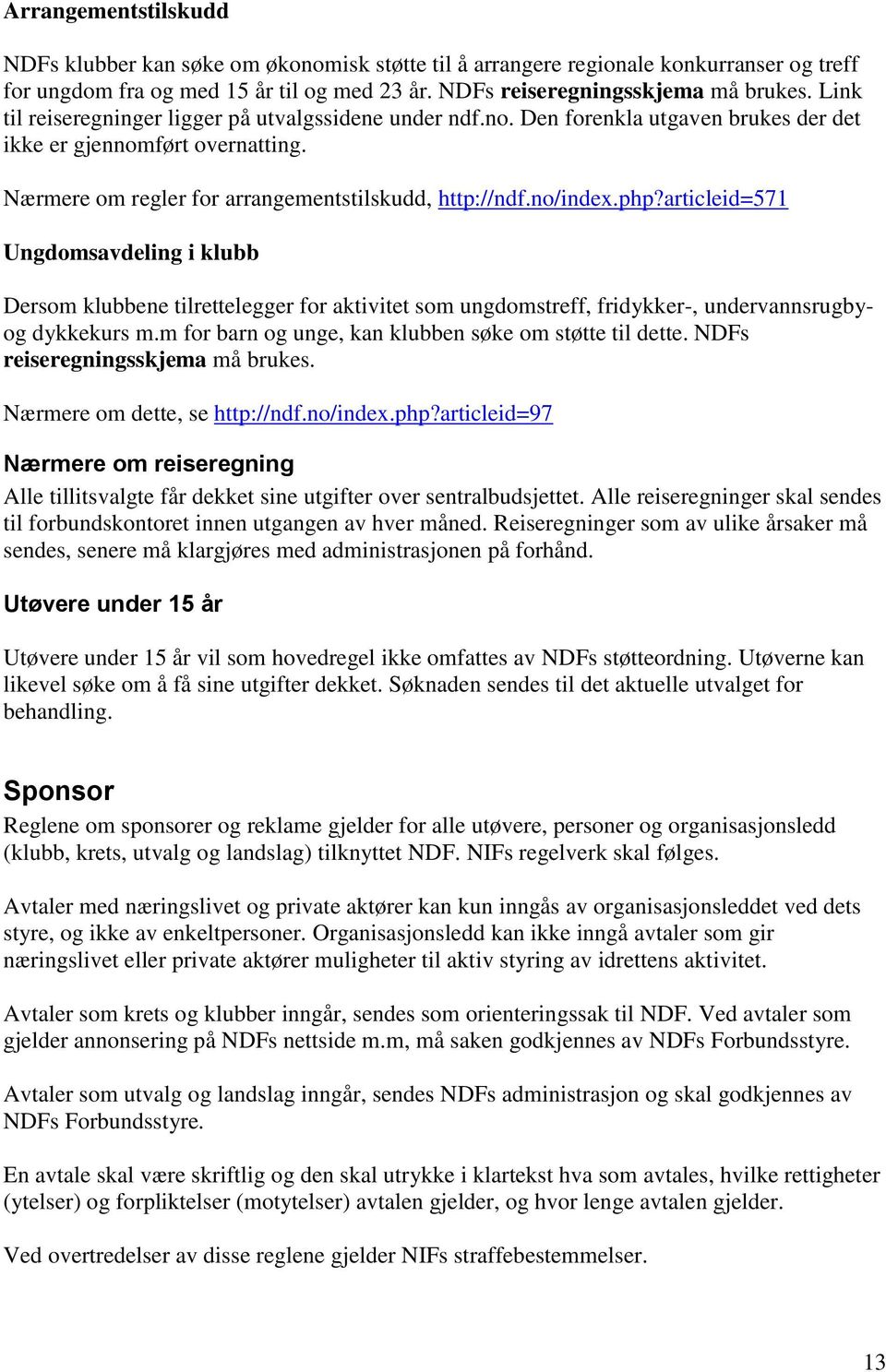 articleid=571 Ungdomsavdeling i klubb Dersom klubbene tilrettelegger for aktivitet som ungdomstreff, fridykker-, undervannsrugbyog dykkekurs m.m for barn og unge, kan klubben søke om støtte til dette.