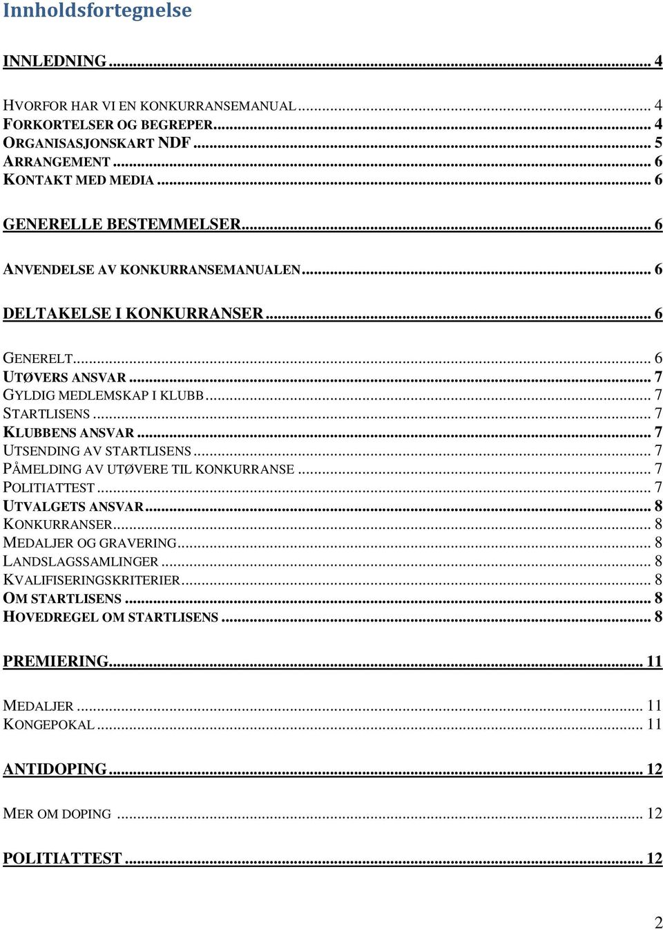 .. 7 KLUBBENS ANSVAR... 7 UTSENDING AV STARTLISENS... 7 PÅMELDING AV UTØVERE TIL KONKURRANSE... 7 POLITIATTEST... 7 UTVALGETS ANSVAR... 8 KONKURRANSER... 8 MEDALJER OG GRAVERING.