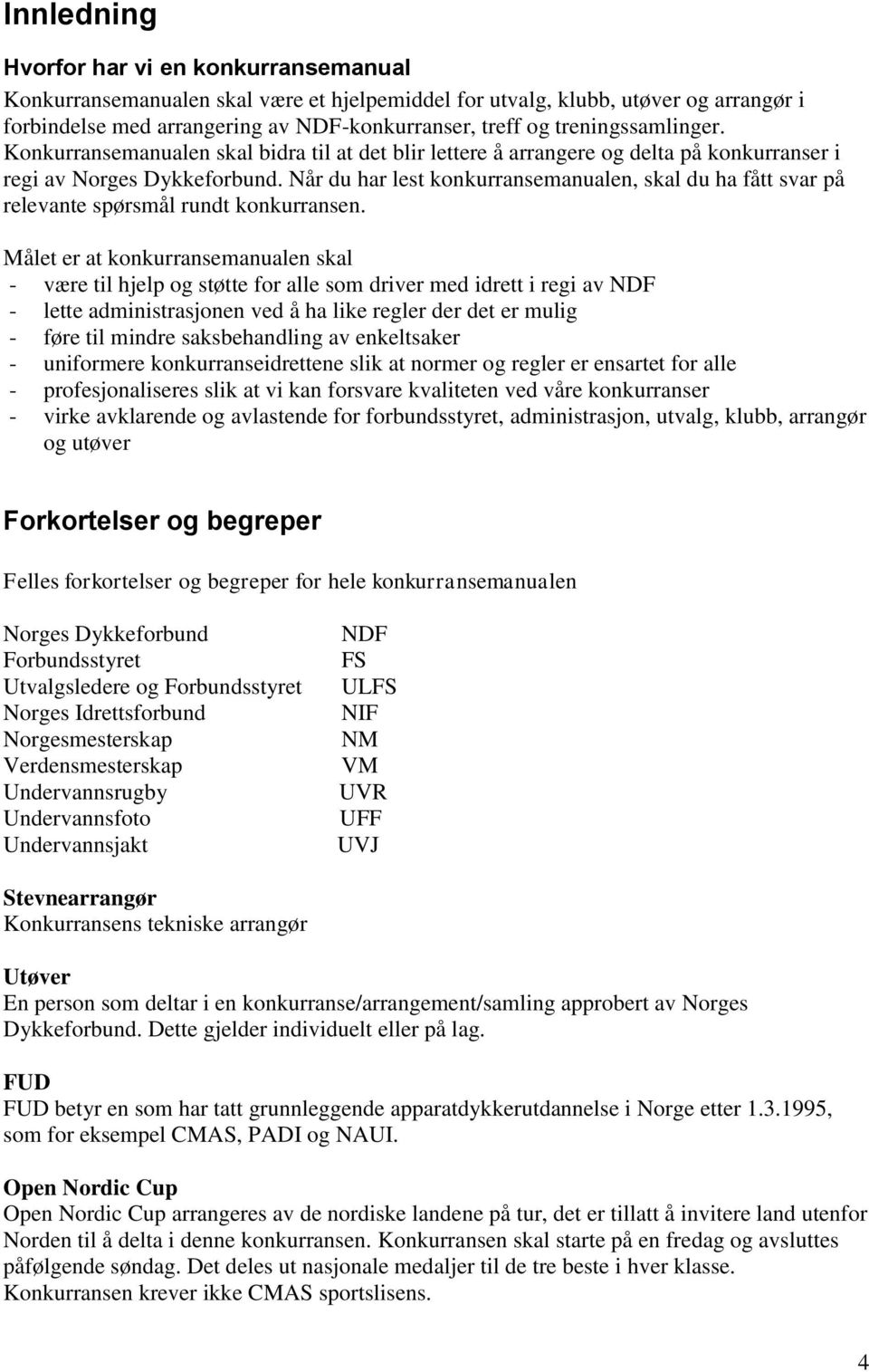 Når du har lest konkurransemanualen, skal du ha fått svar på relevante spørsmål rundt konkurransen.