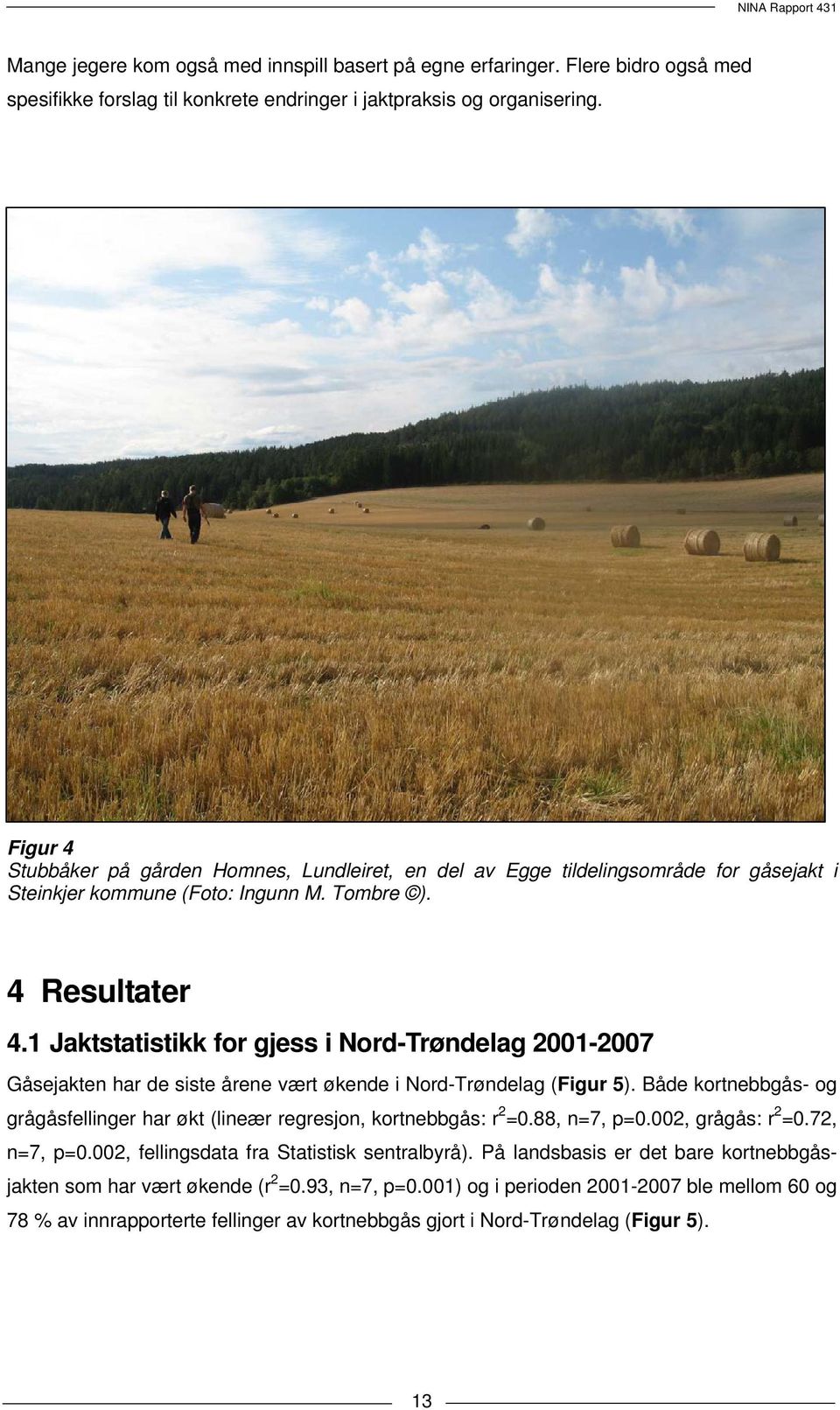 1 Jaktstatistikk for gjess i Nord-Trøndelag 2001-2007 Gåsejakten har de siste årene vært økende i Nord-Trøndelag (Figur 5).