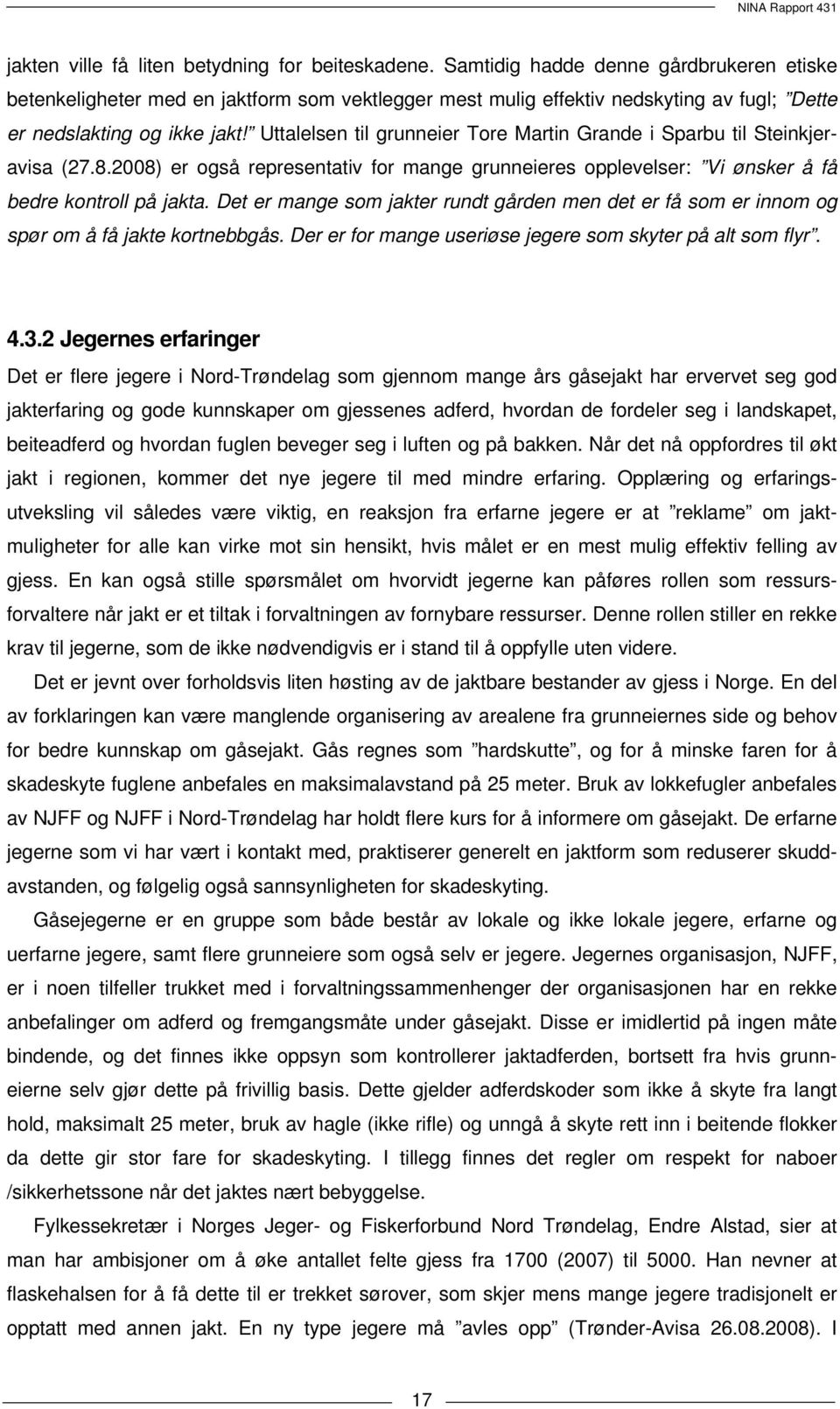 Uttalelsen til grunneier Tore Martin Grande i Sparbu til Steinkjeravisa (27.8.2008) er også representativ for mange grunneieres opplevelser: Vi ønsker å få bedre kontroll på jakta.