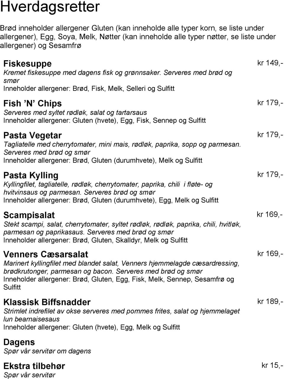 Serveres med brød og smør Inneholder allergener: Brød, Fisk, Melk, Selleri og Sulfitt Fish N Chips Serveres med syltet rødløk, salat og tartarsaus Inneholder allergener: Gluten (hvete), Egg, Fisk,