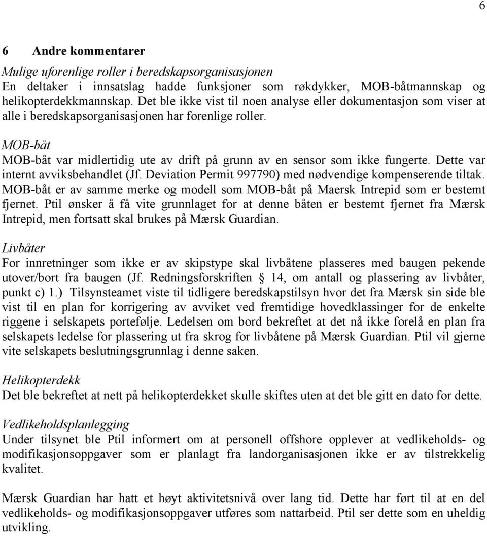 MOB-båt MOB-båt var midlertidig ute av drift på grunn av en sensor som ikke fungerte. Dette var internt avviksbehandlet (Jf. Deviation Permit 997790) med nødvendige kompenserende tiltak.