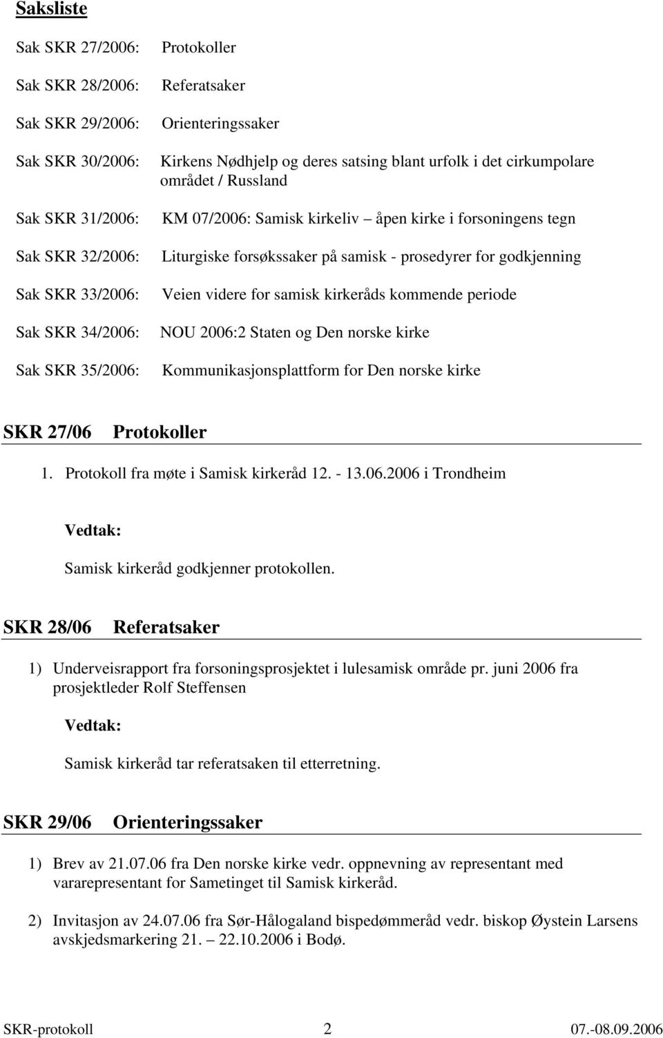 prosedyrer for godkjenning Veien videre for samisk kirkeråds kommende periode NOU 2006:2 Staten og Den norske kirke Kommunikasjonsplattform for Den norske kirke SKR 27/06 Protokoller 1.