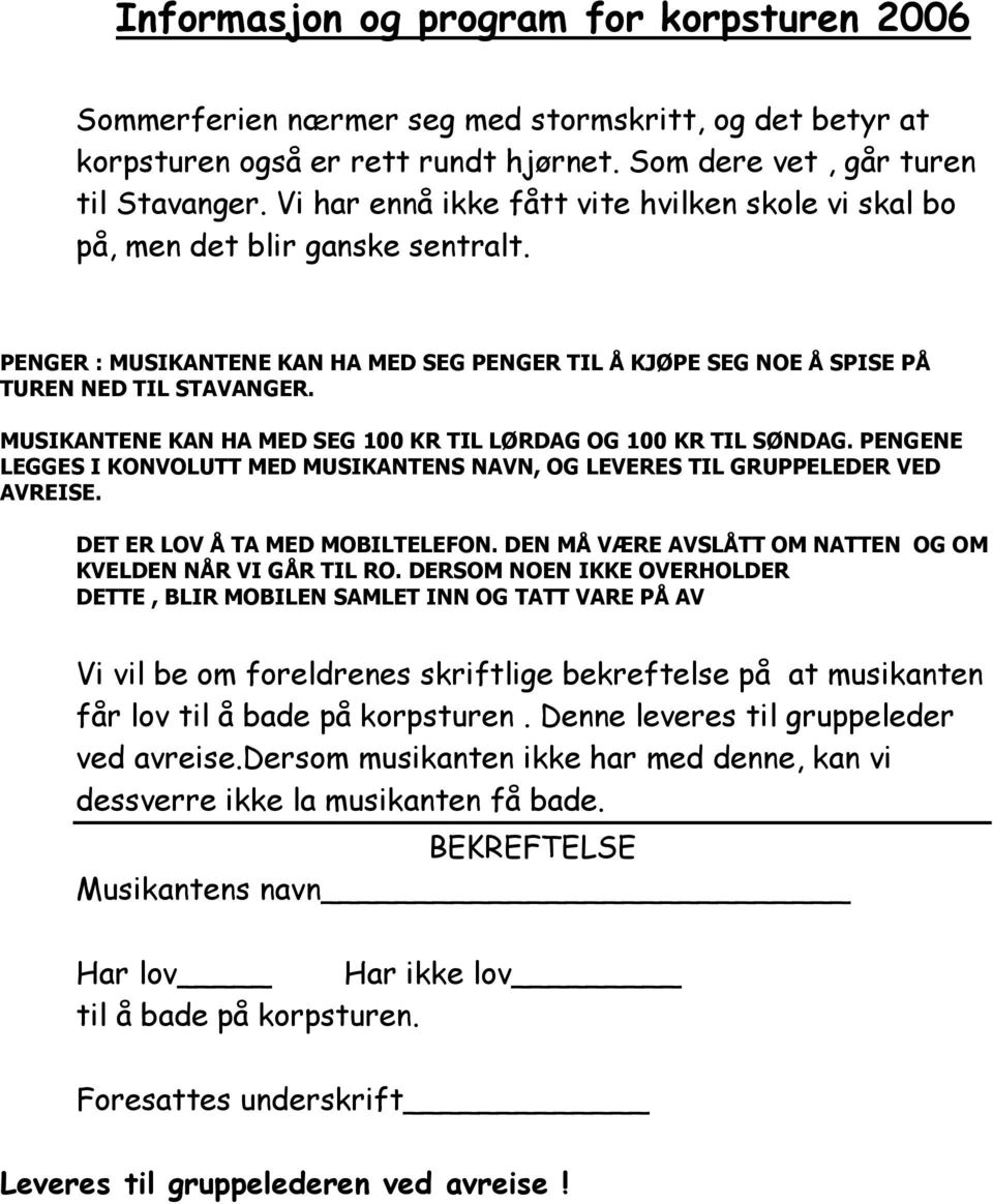 MUSIKANTENE KAN HA MED SEG 100 KR TIL LØRDAG OG 100 KR TIL SØNDAG. PENGENE LEGGES I KONVOLUTT MED MUSIKANTENS NAVN, OG LEVERES TIL GRUPPELEDER VED AVREISE. DET ER LOV Å TA MED MOBILTELEFON.