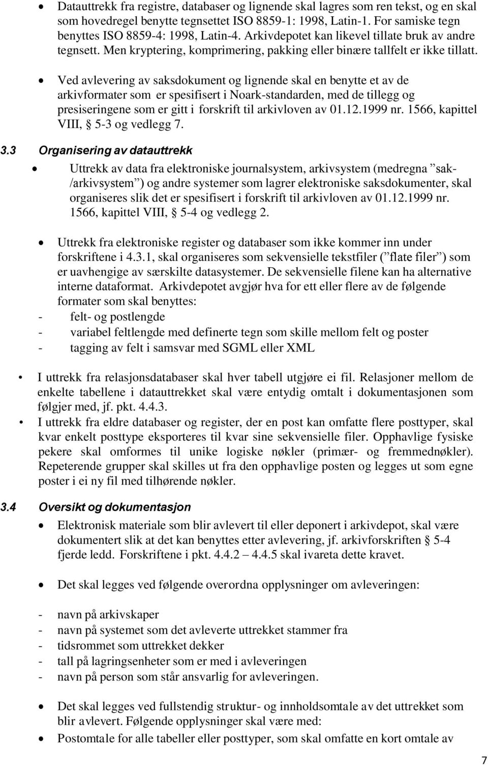 Ved avlevering av saksdokument og lignende skal en benytte et av de arkivformater som er spesifisert i Noark-standarden, med de tillegg og presiseringene som er gitt i forskrift til arkivloven av 01.