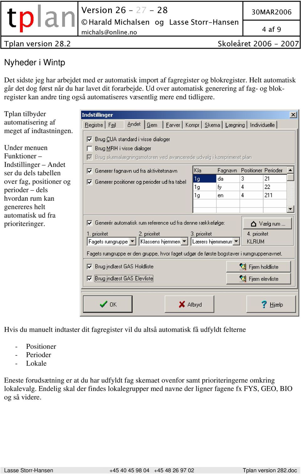 Under menuen Funktioner Indstillinger Andet ser du dels tabellen over fag, positioner og perioder dels hvordan rum kan genereres helt automatisk ud fra prioriteringer.