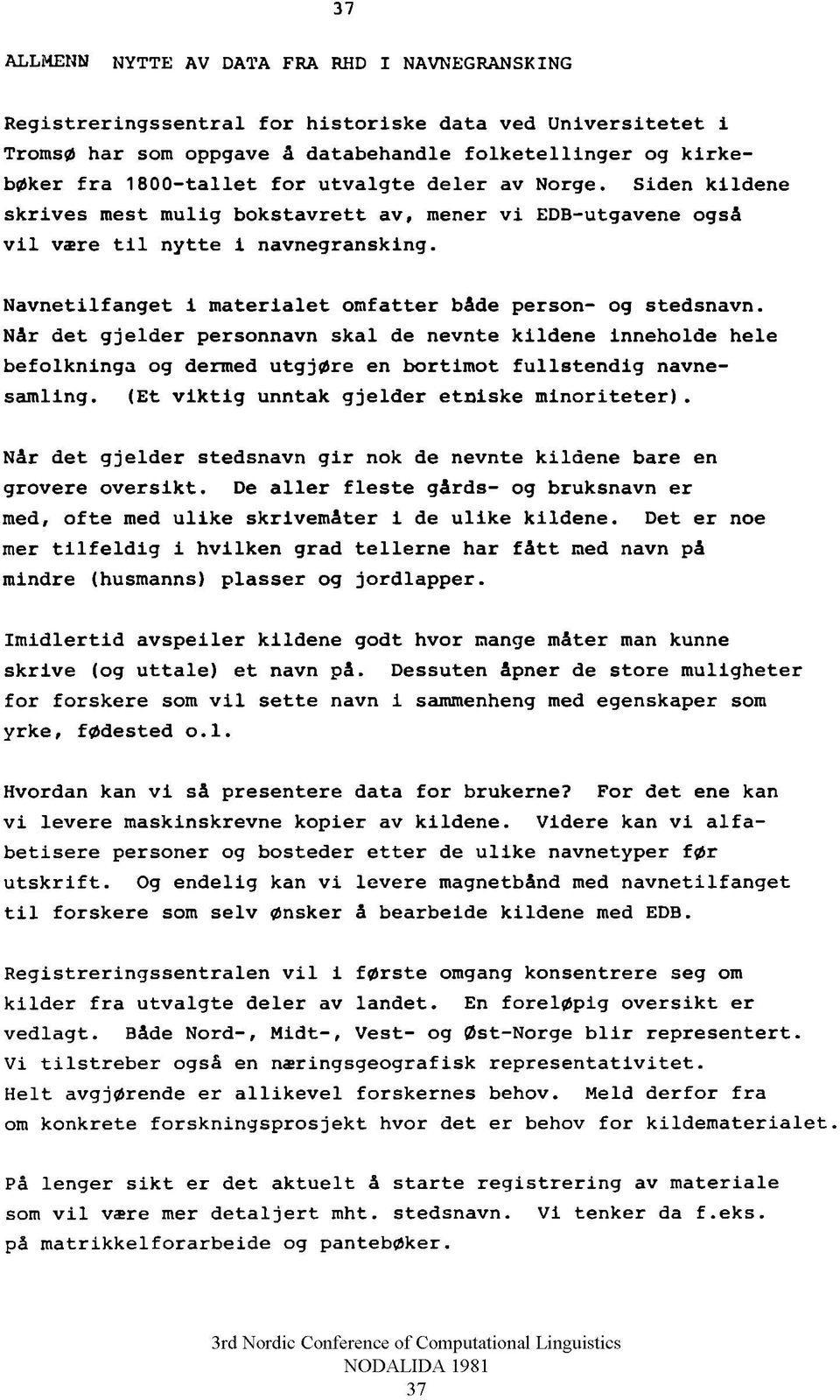 S i d e n k i l d e n e s k r i v e s m e s t m u l i g b o k s t a v r e t t av, m e n e r vi E D B - u t g a v e n e o g s å v i l v æ r e til n y t t e i n a v n e g r a n s k l n g.