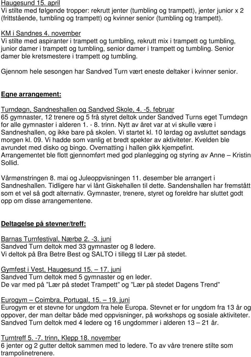 Senior damer ble kretsmestere i trampett og tumbling. Gjennom hele sesongen har Sandved Turn vært eneste deltaker i kvinner senior. Egne arrangement: Turndøgn, Sandneshallen og Sandved Skole, 4. -5.