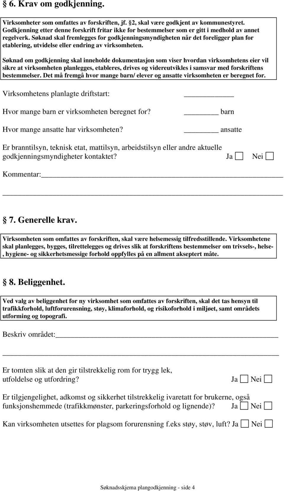 Søknad skal fremlegges for godkjenningsmyndigheten når det foreligger plan for etablering, utvidelse eller endring av virksomheten.