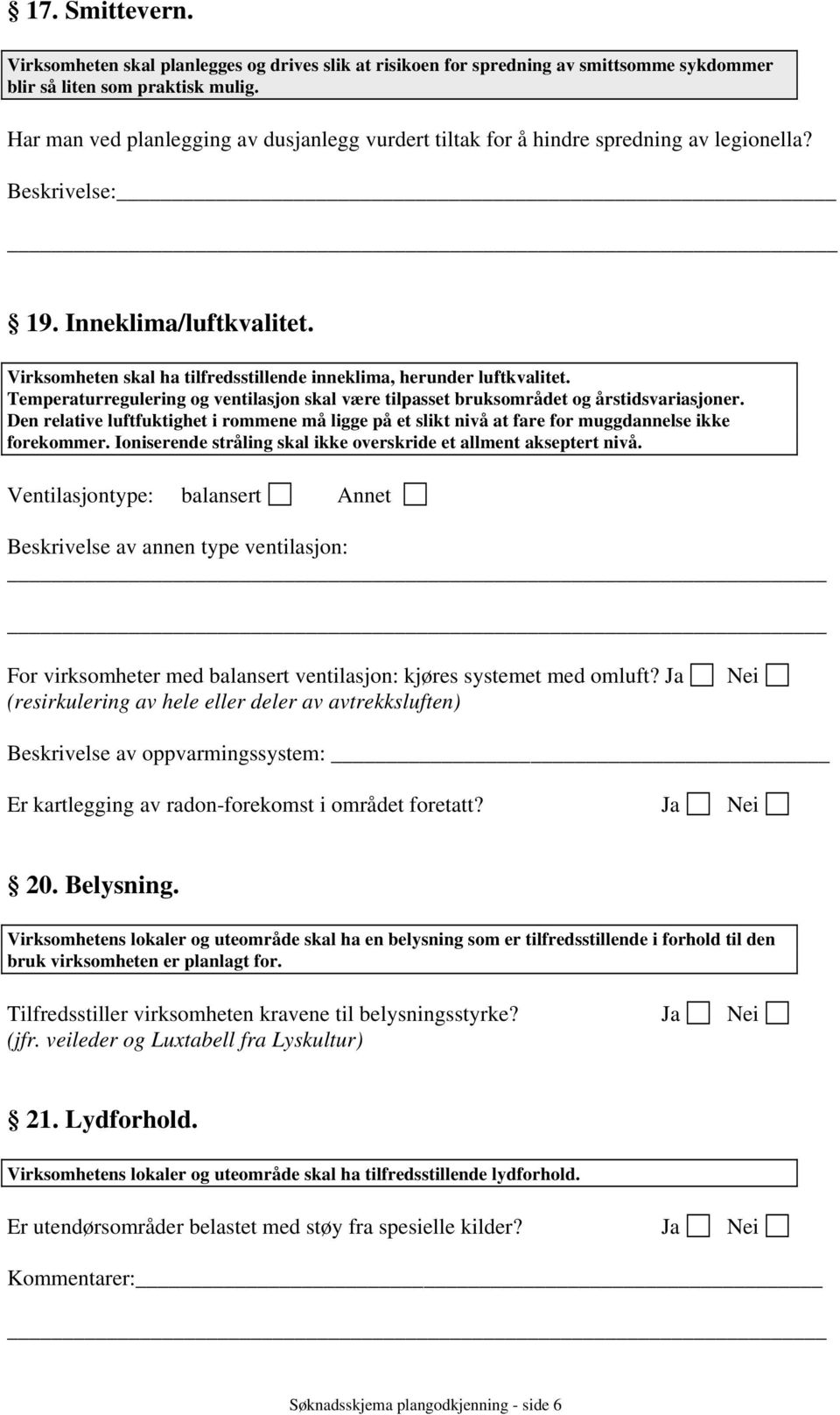 Virksomheten skal ha tilfredsstillende inneklima, herunder luftkvalitet. Temperaturregulering og ventilasjon skal være tilpasset bruksområdet og årstidsvariasjoner.