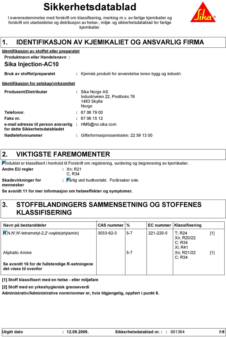 selskap/virksomhet Kjemisk produkt for anvendelse innen bygg og industri. Produsent/Distributør Nødtelefonnummer Sika Norge AS Industriveien 22, Postboks 76 143 Skytta Norge Telefonnr.