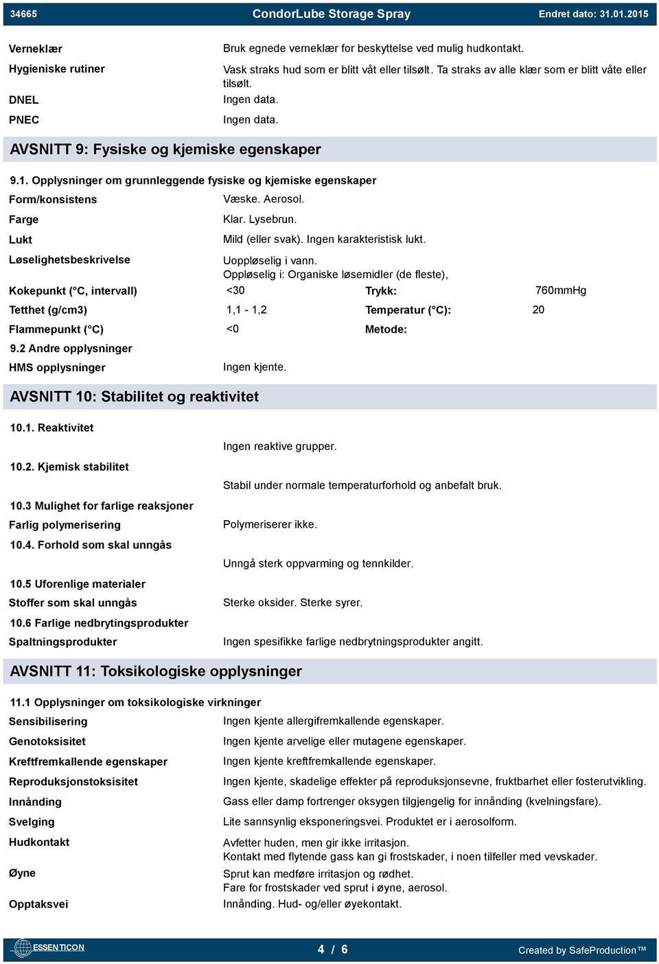 Opplysninger om grunnleggende fysiske og kjemiske egenskaper Form/konsistens Farge Lukt Væske. Aerosol. Klar. Lysebrun. Mild (eller svak). Ingen karakteristisk lukt.