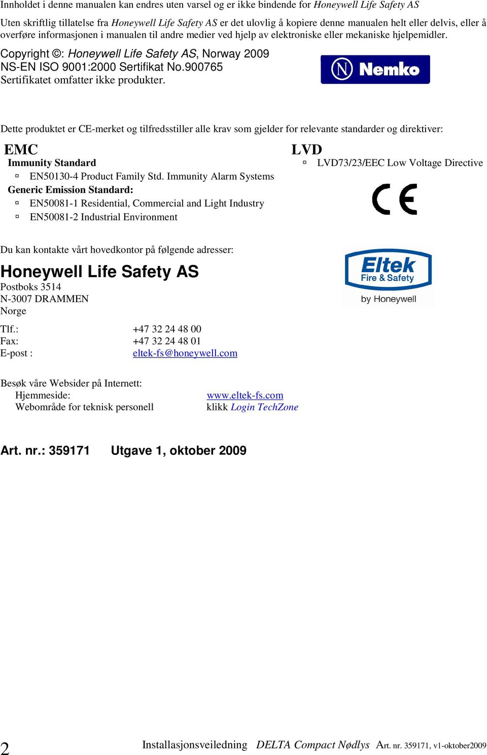 Copyright : Honeywell Life Safety AS, Norway 009 NS-EN ISO 900:000 Sertifikat No.900765 Sertifikatet omfatter ikke produkter.