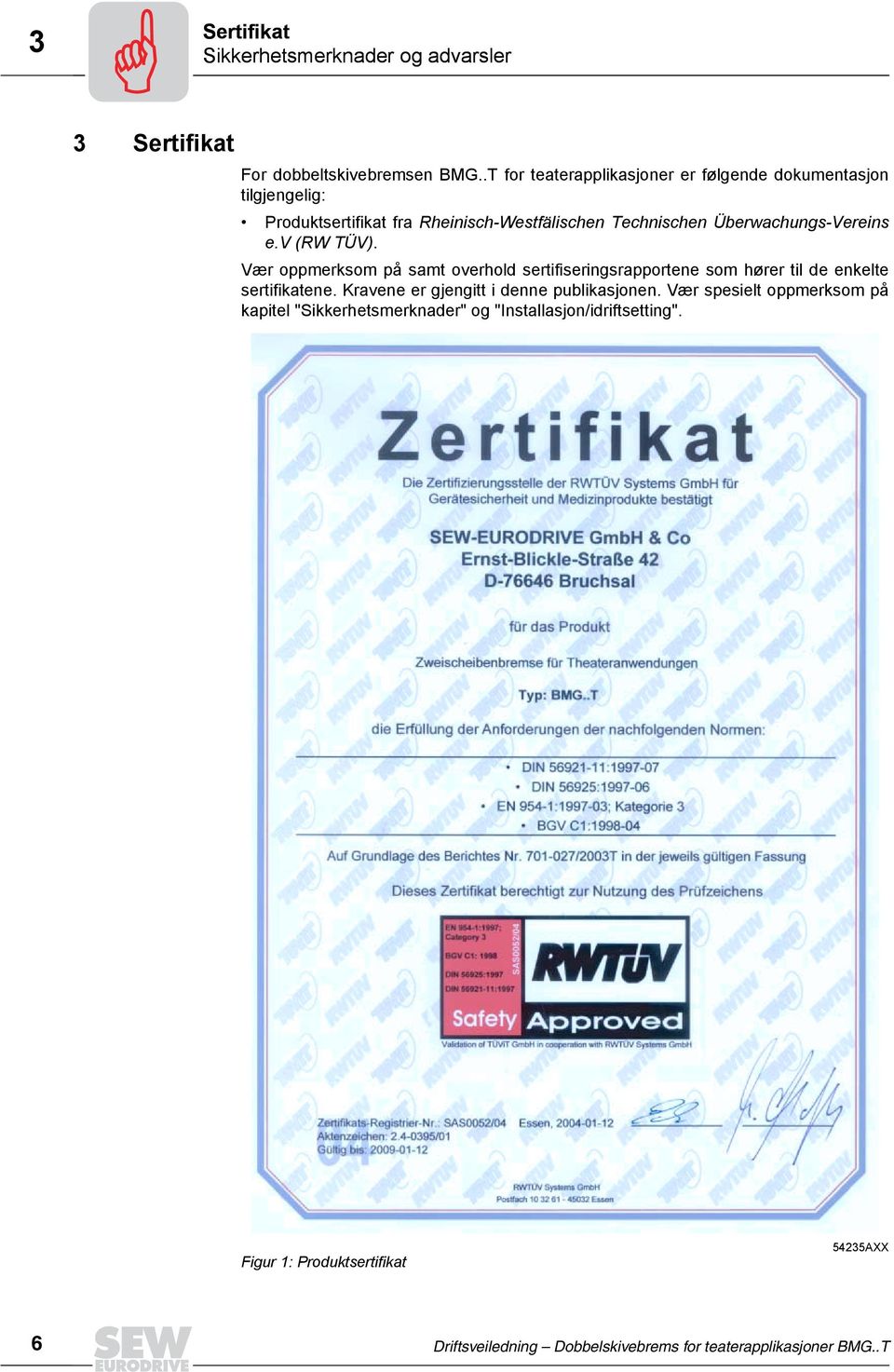 Überwachungs-Vereins e.v (RW TÜV). Vær oppmerksom på samt overhold sertifiseringsrapportene som hører til de enkelte sertifikatene.