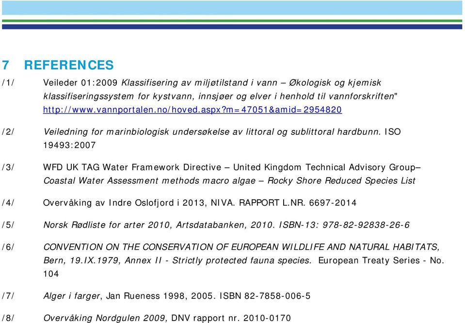 ISO 19493:2007 /3/ WFD UK TAG Water Framework Directive United Kingdom Technical Advisory Group Coastal Water Assessment methods macro algae Rocky Shore Reduced Species List /4/ Overvåking av Indre